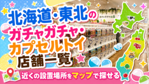 北海道・東北のガチャガチャ・カプセルトイ設置店舗一覧マップのサムネイル画像