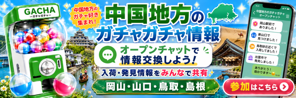 中国地方の岡山・山口・鳥取・島根でガチャガチャ入荷・発見情報を共有するオープンチャット案内バナー